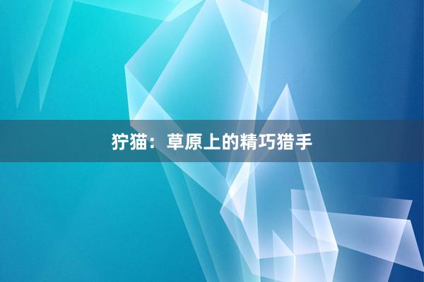 狞猫：草原上的精巧猎手